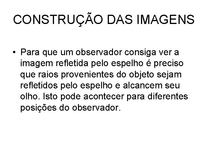 CONSTRUÇÃO DAS IMAGENS • Para que um observador consiga ver a imagem refletida pelo