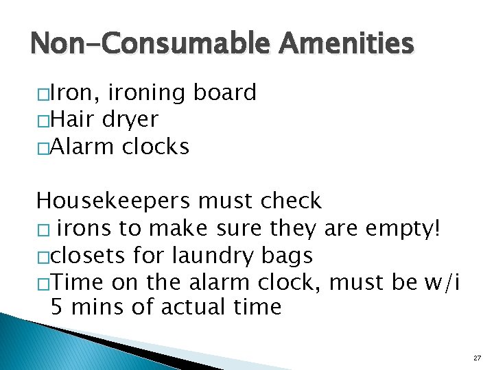 Non-Consumable Amenities �Iron, ironing board �Hair dryer �Alarm clocks Housekeepers must check � irons