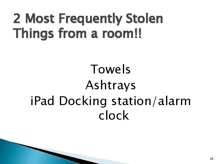 2 Most Frequently Stolen Things from a room!! Towels Ashtrays i. Pad Docking station/alarm