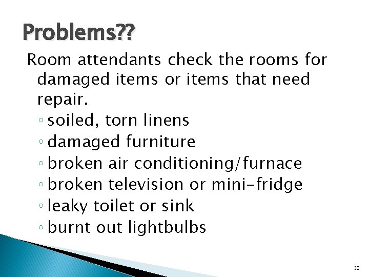 Problems? ? Room attendants check the rooms for damaged items or items that need