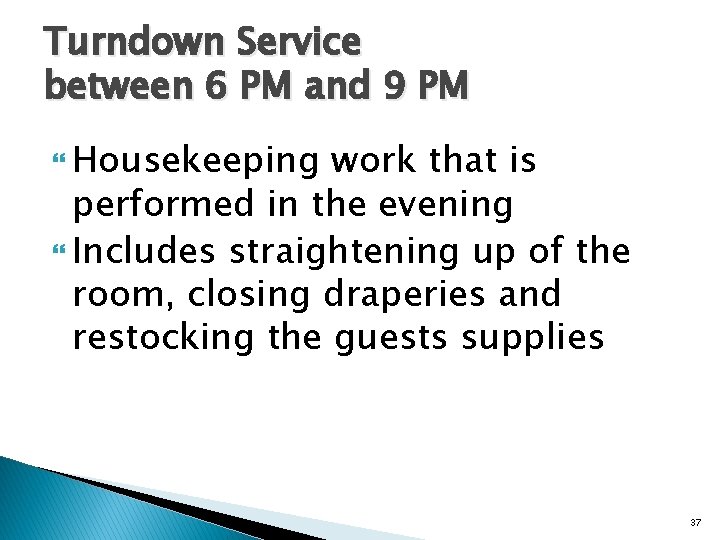 Turndown Service between 6 PM and 9 PM Housekeeping work that is performed in