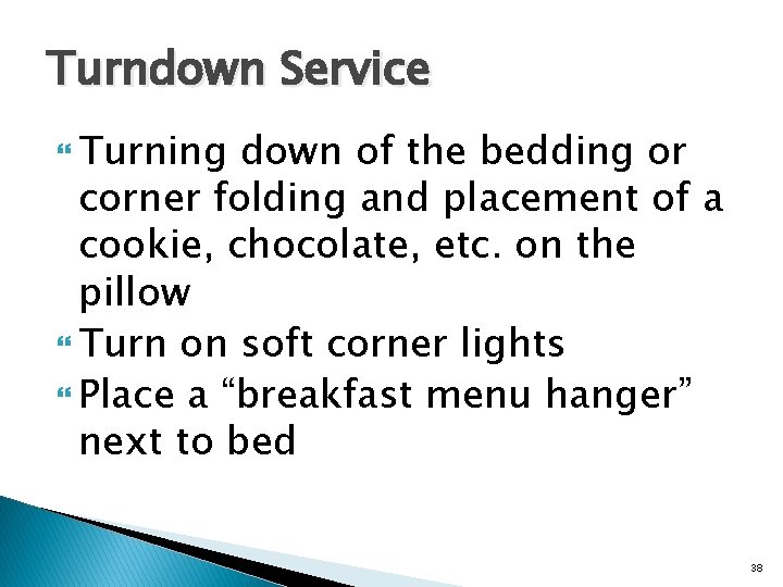 Turndown Service Turning down of the bedding or corner folding and placement of a