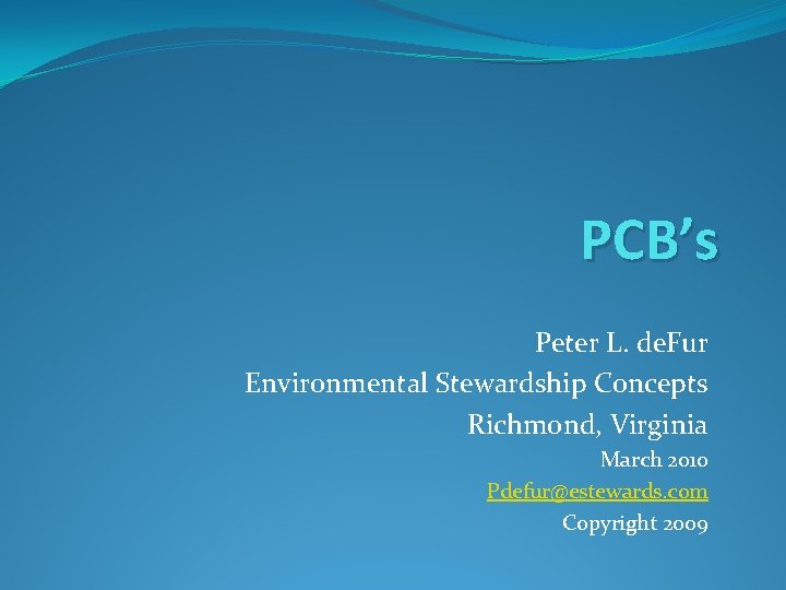 PCB’s Peter L. de. Fur Environmental Stewardship Concepts Richmond, Virginia March 2010 Pdefur@estewards. com