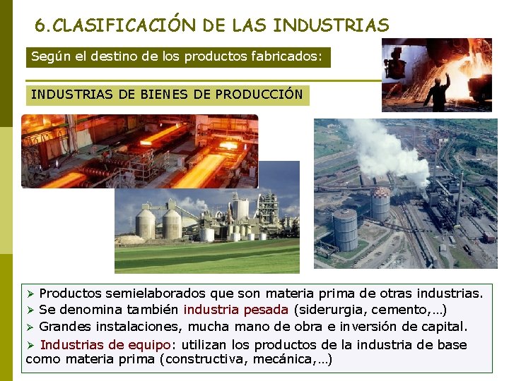 6. CLASIFICACIÓN DE LAS INDUSTRIAS Según el destino de los productos fabricados: INDUSTRIAS DE