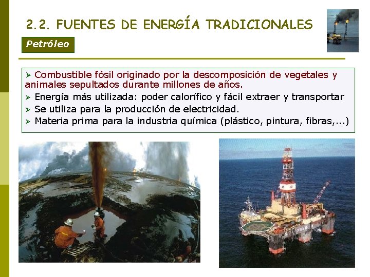 2. 2. FUENTES DE ENERGÍA TRADICIONALES Petróleo Combustible fósil originado por la descomposición de