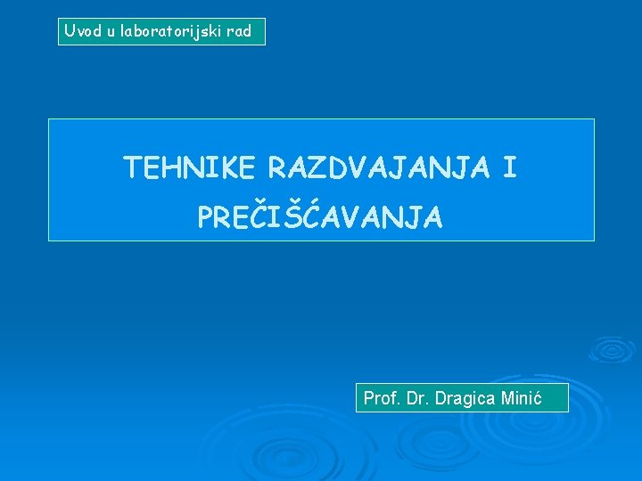 Uvod u laboratorijski rad TEHNIKE RAZDVAJANJA I PREČIŠĆAVANJA Prof. Dragica Minić 