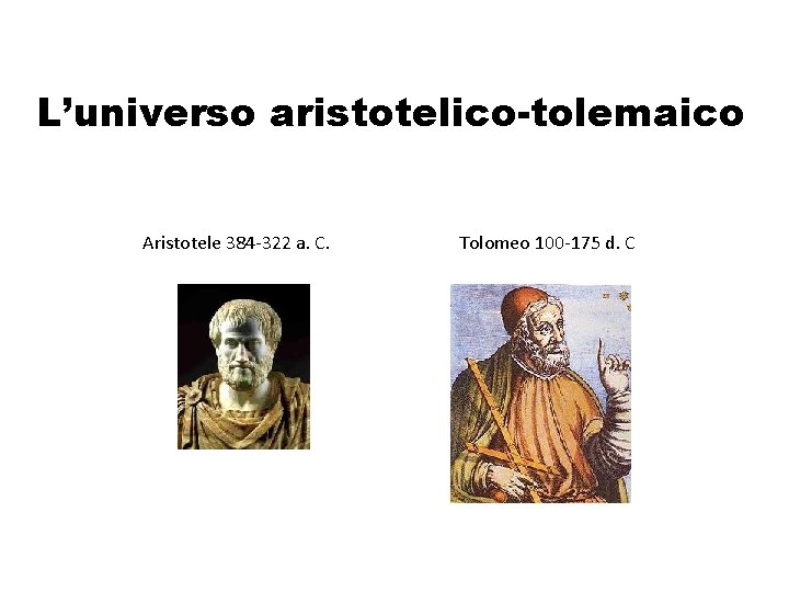 L’universo aristotelico-tolemaico Aristotele 384 -322 a. C. Tolomeo 100 -175 d. C 