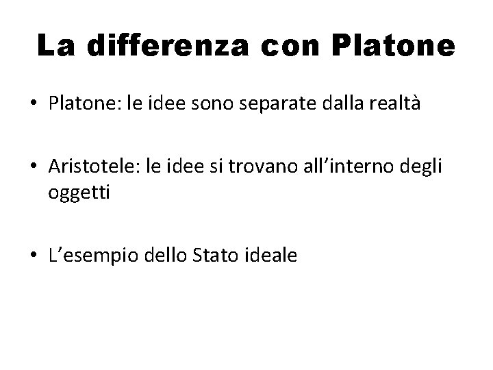 La differenza con Platone • Platone: le idee sono separate dalla realtà • Aristotele: