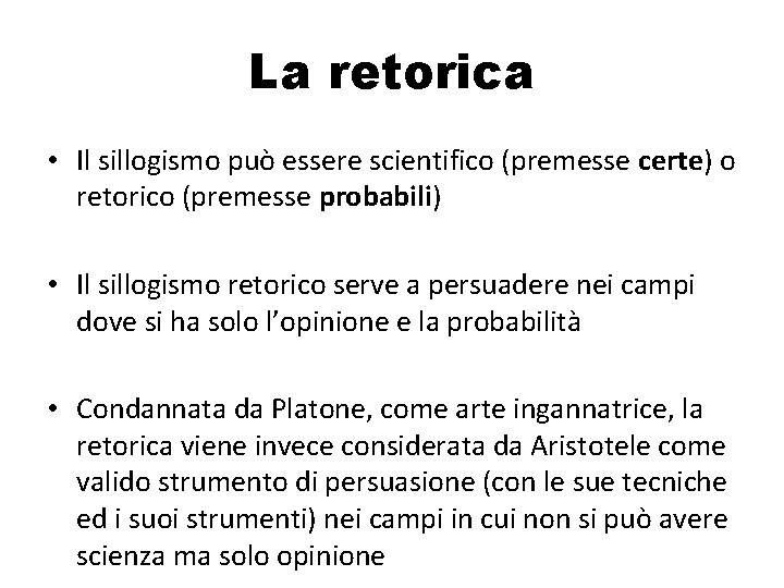 La retorica • Il sillogismo può essere scientifico (premesse certe) o retorico (premesse probabili)