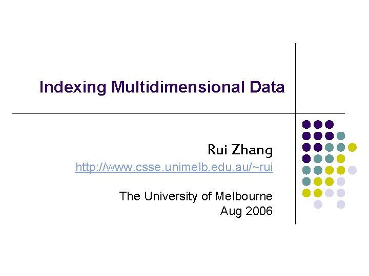 Indexing Multidimensional Data Rui Zhang http: //www. csse. unimelb. edu. au/~rui The University of