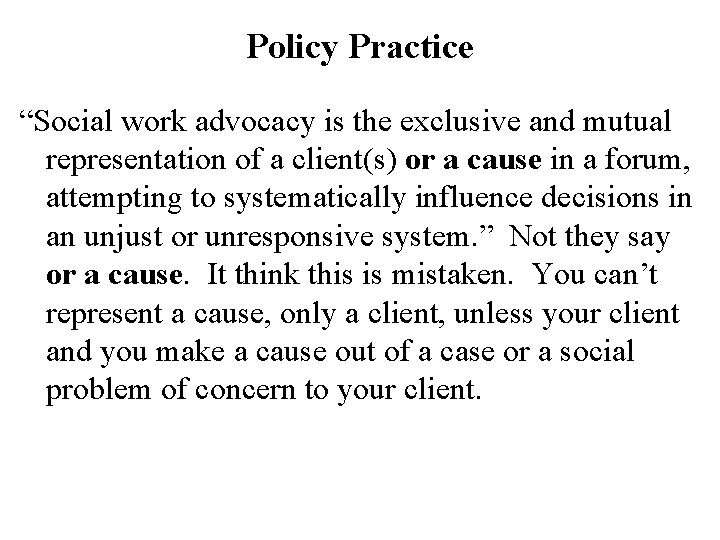 Policy Practice “Social work advocacy is the exclusive and mutual representation of a client(s)