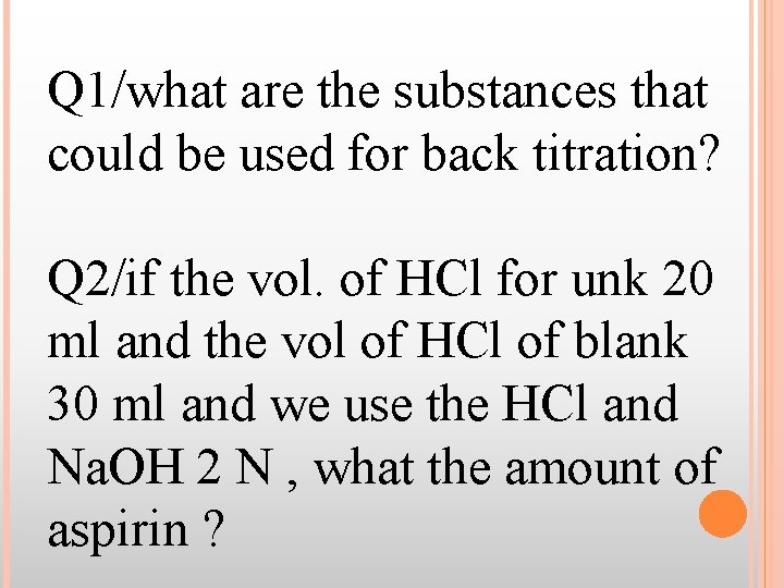 Q 1/what are the substances that could be used for back titration? Q 2/if