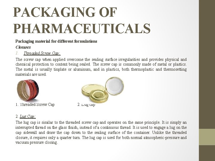 PACKAGING OF PHARMACEUTICALS Packaging material for different formulations Closures 1. Threaded Screw Cap: The