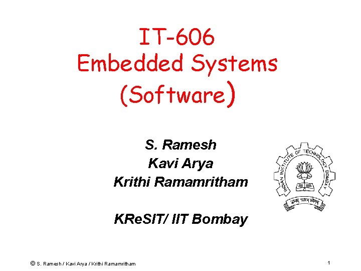 IT-606 Embedded Systems (Software) S. Ramesh Kavi Arya Krithi Ramamritham KRe. SIT/ IIT Bombay