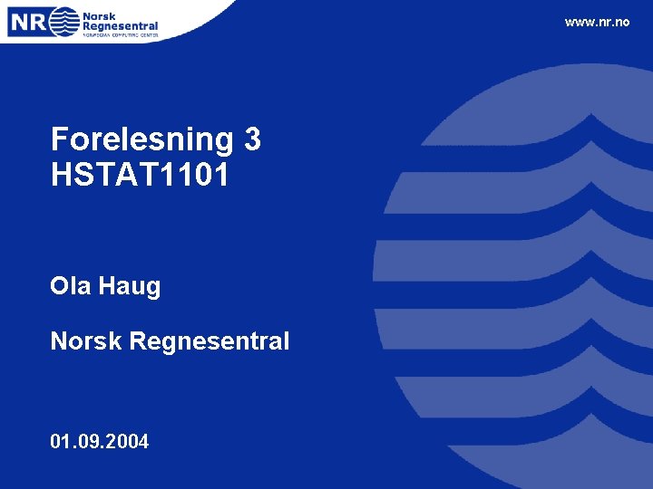 www. nr. no Forelesning 3 HSTAT 1101 Ola Haug Norsk Regnesentral 01. 09. 2004