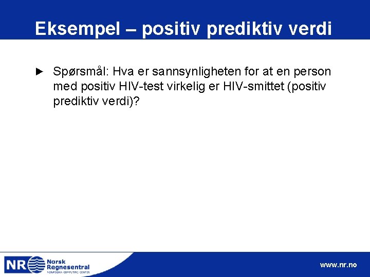 Eksempel – positiv prediktiv verdi ► Spørsmål: Hva er sannsynligheten for at en person