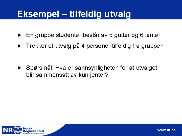 Eksempel – tilfeldig utvalg ► En gruppe studenter består av 5 gutter og 6