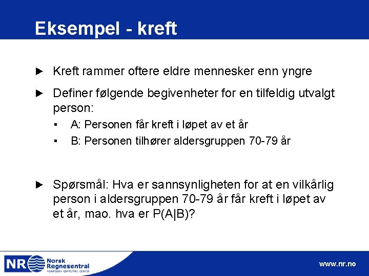 Eksempel - kreft ► Kreft rammer oftere eldre mennesker enn yngre ► Definer følgende