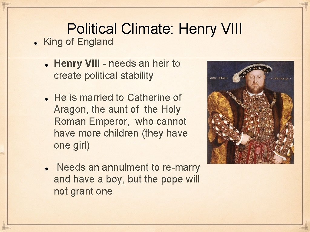 Political Climate: Henry VIII King of England Henry VIII - needs an heir to