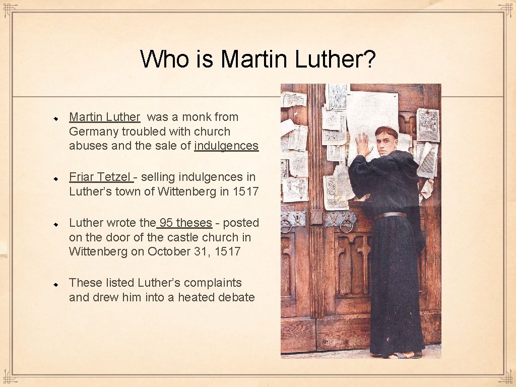 Who is Martin Luther? Martin Luther was a monk from Germany troubled with church