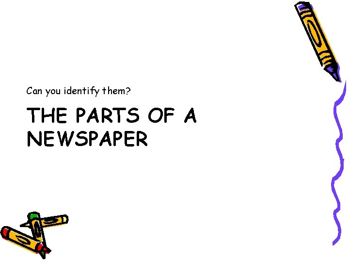 Can you identify them? THE PARTS OF A NEWSPAPER 
