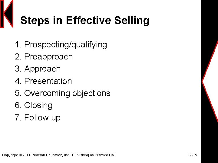 Steps in Effective Selling 1. Prospecting/qualifying 2. Preapproach 3. Approach 4. Presentation 5. Overcoming