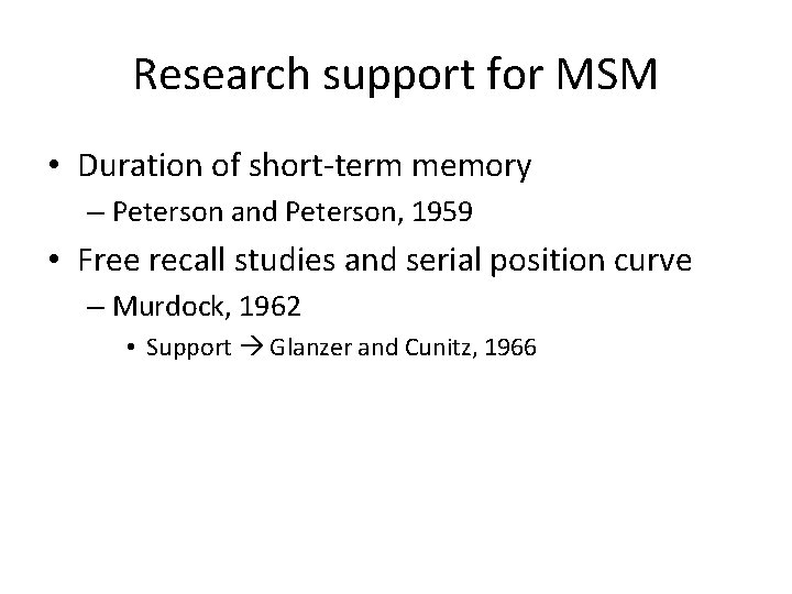 Research support for MSM • Duration of short-term memory – Peterson and Peterson, 1959 Research support for MSM • Duration of short-term memory – Peterson and Peterson, 1959