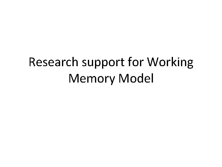 Research support for Working Memory Model Research support for Working Memory Model