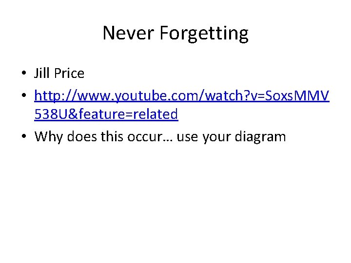 Never Forgetting • Jill Price • http: //www. youtube. com/watch? v=Soxs. MMV 538 U&feature=related Never Forgetting • Jill Price • http: //www. youtube. com/watch? v=Soxs. MMV 538 U&feature=related