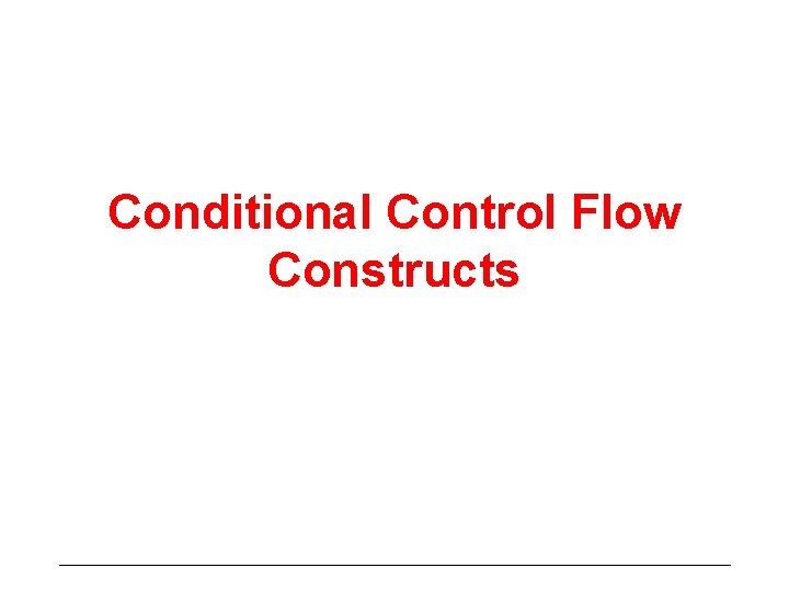 Conditional Control Flow Constructs 