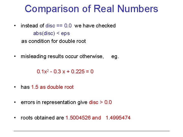 Comparison of Real Numbers • instead of disc == 0. 0 we have checked