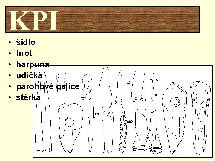 KPI • • • šídlo hrot harpuna udička parohové palice stěrka 