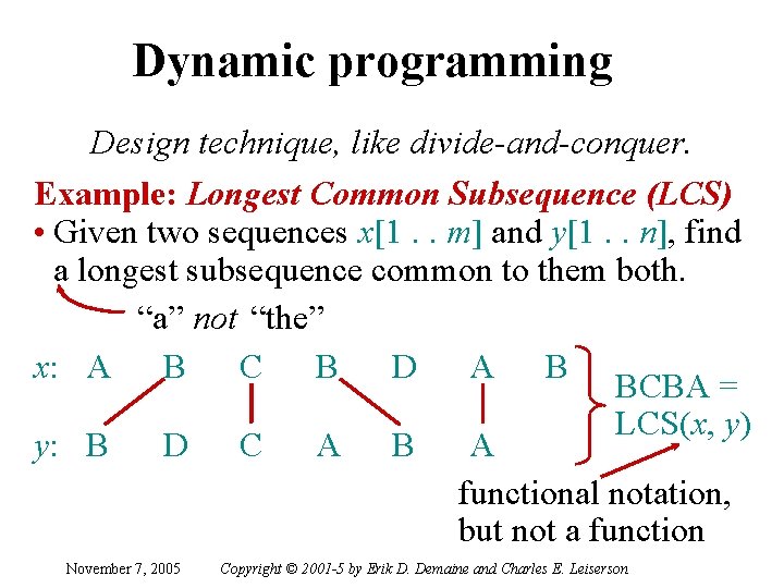 Dynamic programming Design technique, like divide-and-conquer. Example: Longest Common Subsequence (LCS) • Given two