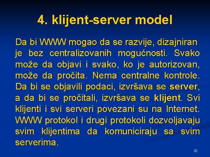 4. klijent-server model Da bi WWW mogao da se razvije, dizajniran je bez centralizovanih