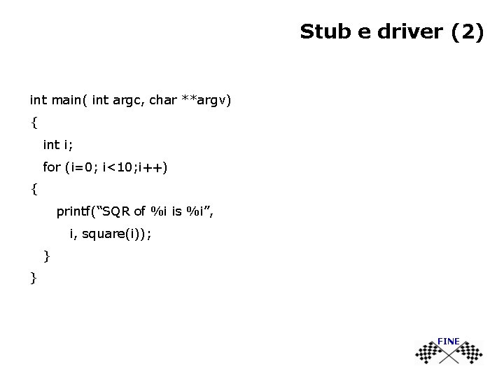Stub e driver (2) int main( int argc, char **argv) { int i; for