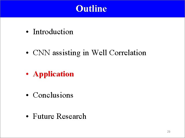 Outline • Introduction • CNN assisting in Well Correlation • Application • Conclusions •