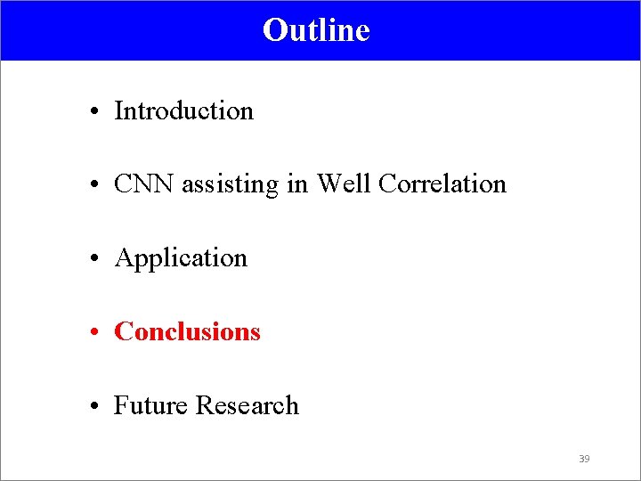 Outline • Introduction • CNN assisting in Well Correlation • Application • Conclusions •