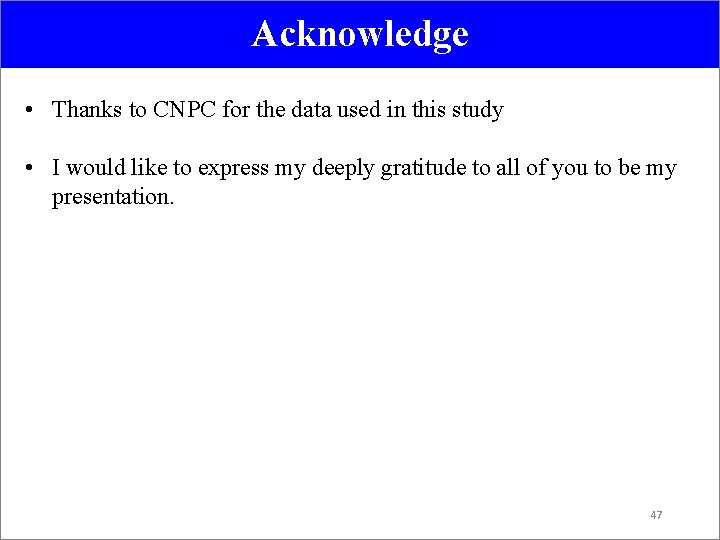 Acknowledge • Thanks to CNPC for the data used in this study • I