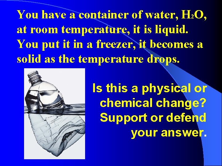 You have a container of water, H 2 O, at room temperature, it is