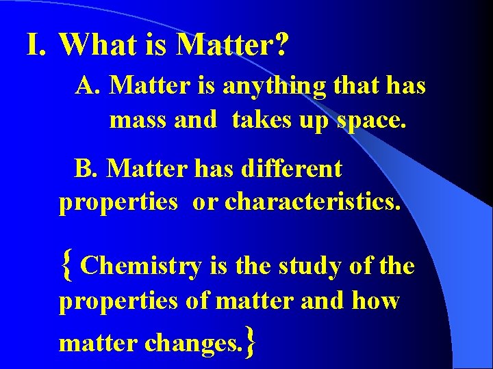 I. What is Matter? A. Matter is anything that has mass and takes up