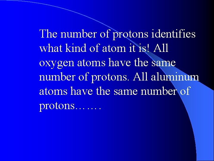 The number of protons identifies what kind of atom it is! All oxygen atoms