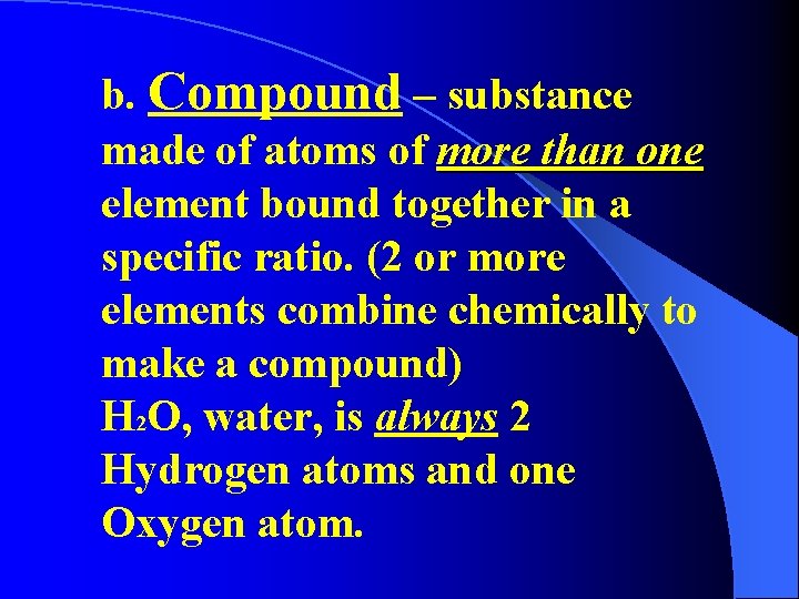 b. Compound – substance made of atoms of more than one element bound together