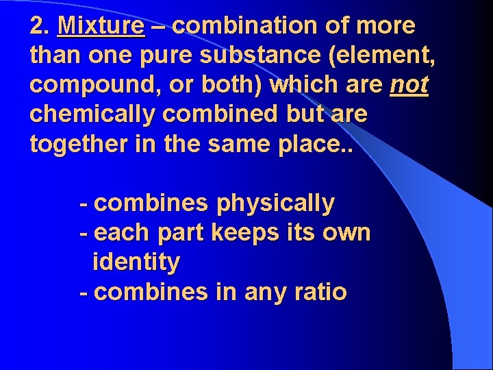 2. Mixture – combination of more than one pure substance (element, compound, or both)