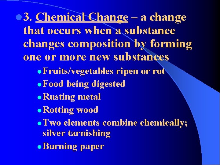 l 3. Chemical Change – a change that occurs when a substance changes composition