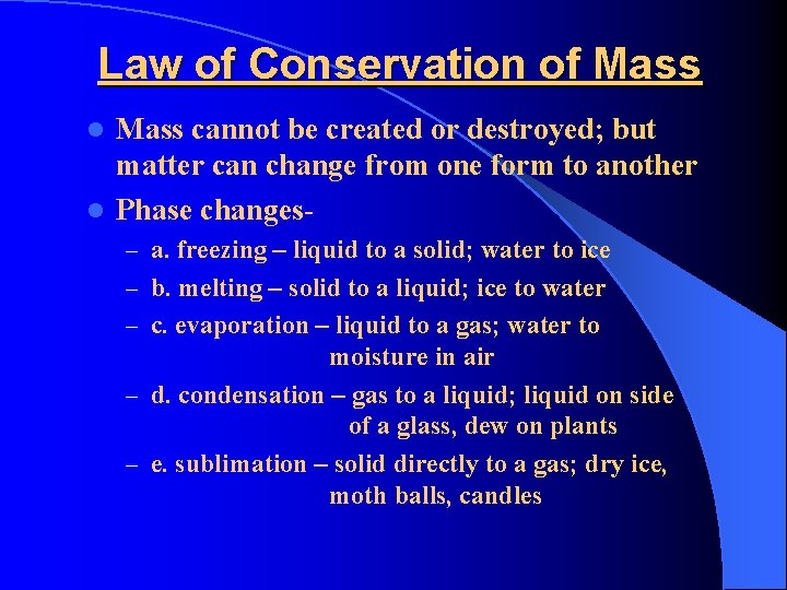 Law of Conservation of Mass cannot be created or destroyed; but matter can change