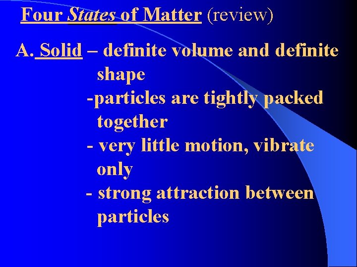 Four States of Matter (review) A. Solid – definite volume and definite shape -particles