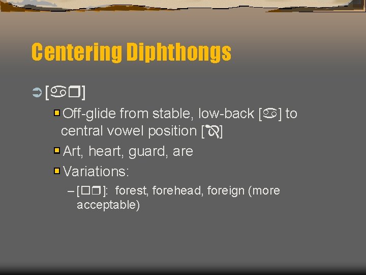 Centering Diphthongs Ü [ ] Off-glide from stable, low-back [ ] to central vowel