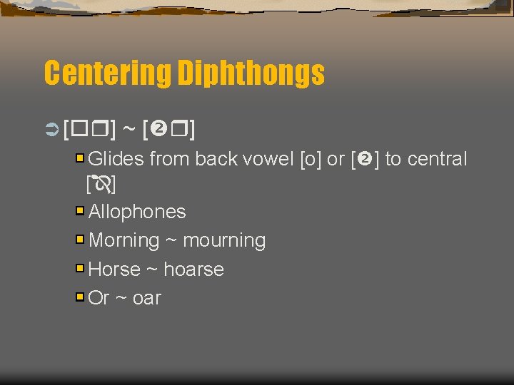 Centering Diphthongs Ü [ ] ~ [ ] Glides from back vowel [o] or