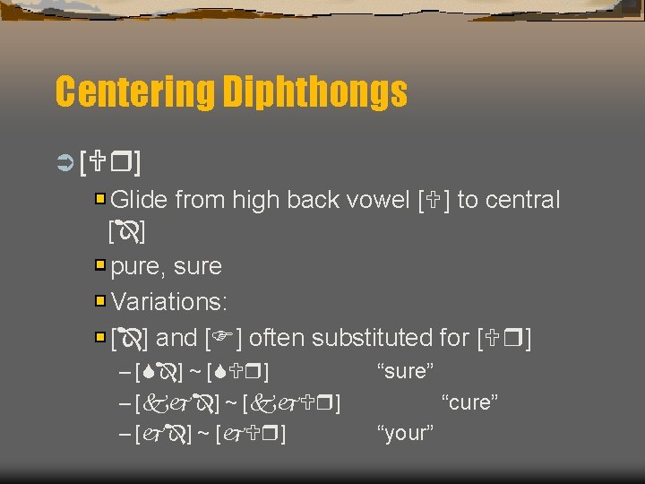 Centering Diphthongs Ü [ ] Glide from high back vowel [ ] to central