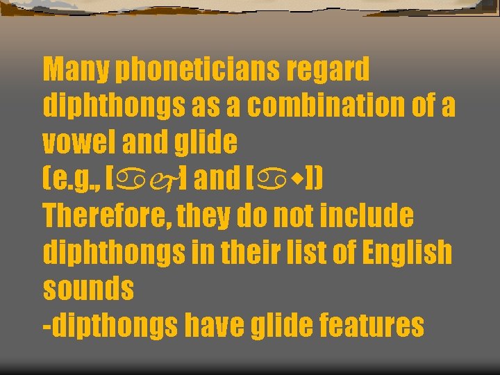 Many phoneticians regard diphthongs as a combination of a vowel and glide (e. g.